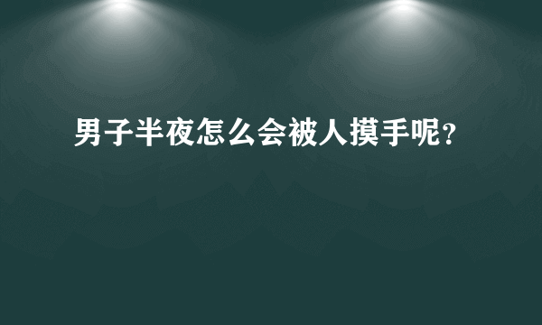 男子半夜怎么会被人摸手呢？