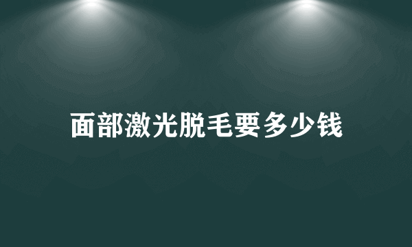 面部激光脱毛要多少钱