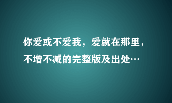 你爱或不爱我，爱就在那里，不增不减的完整版及出处…