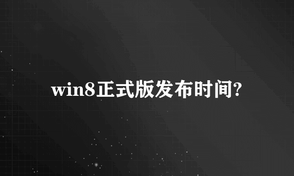 win8正式版发布时间?