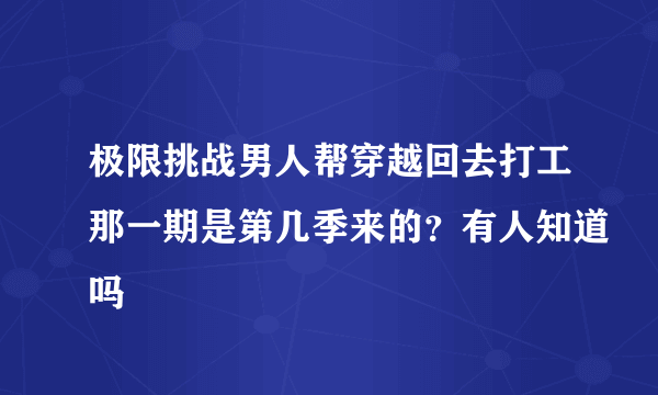 极限挑战男人帮穿越回去打工那一期是第几季来的？有人知道吗