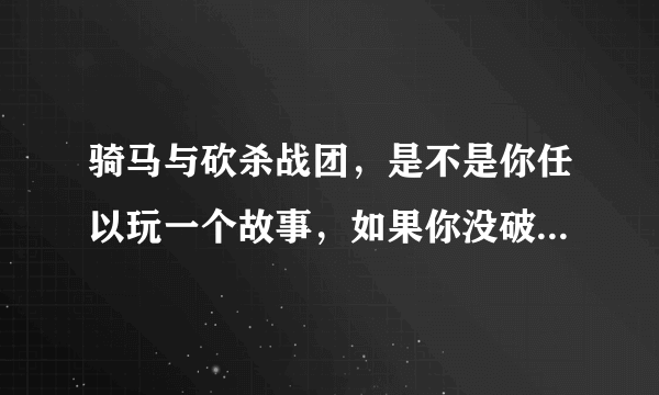 骑马与砍杀战团，是不是你任以玩一个故事，如果你没破解码就玩不了，还是偶尔要破解