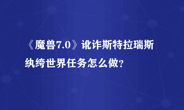 《魔兽7.0》讹诈斯特拉瑞斯纨绔世界任务怎么做？