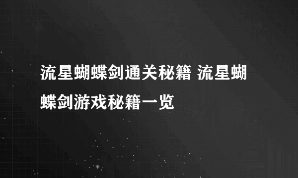 流星蝴蝶剑通关秘籍 流星蝴蝶剑游戏秘籍一览