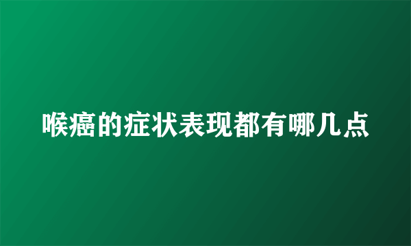 喉癌的症状表现都有哪几点