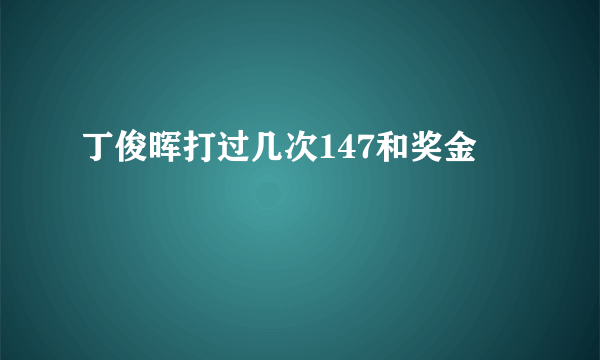 丁俊晖打过几次147和奖金