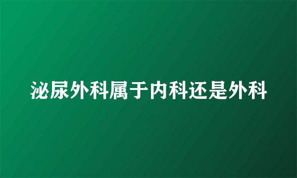 泌尿外科属于内科还是外科