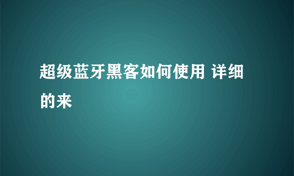 超级蓝牙黑客如何使用 详细的来