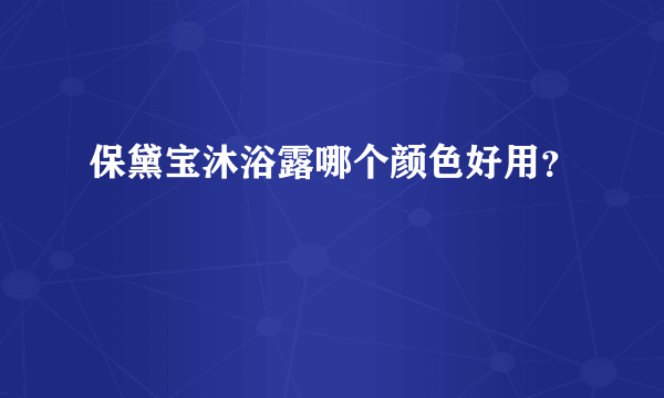 保黛宝沐浴露哪个颜色好用？