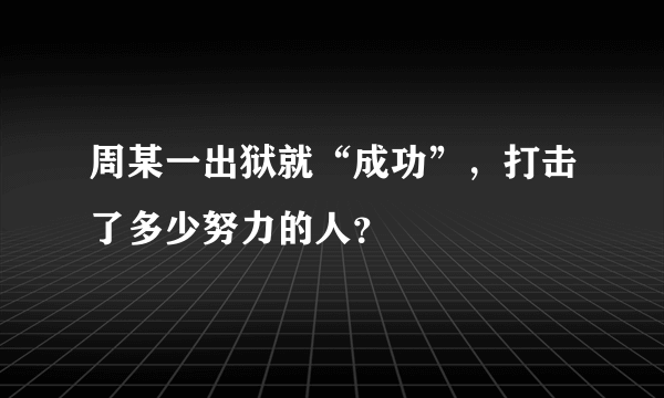 周某一出狱就“成功”，打击了多少努力的人？