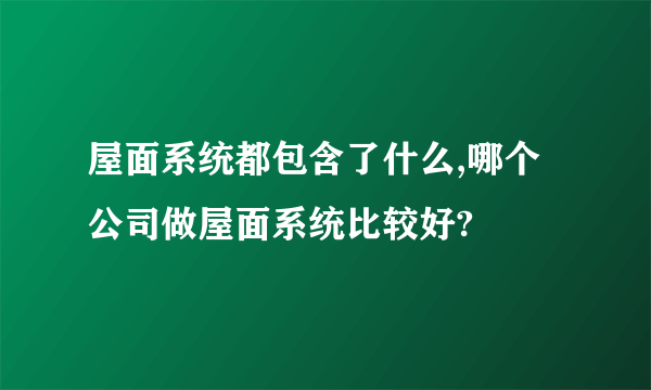 屋面系统都包含了什么,哪个公司做屋面系统比较好?