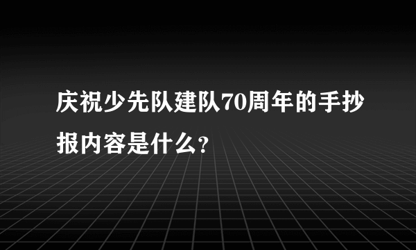 庆祝少先队建队70周年的手抄报内容是什么？