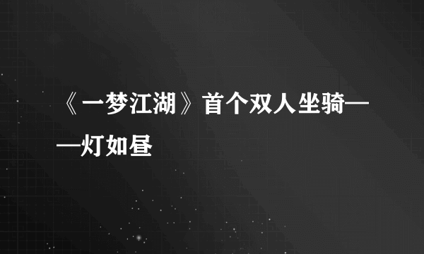 《一梦江湖》首个双人坐骑——灯如昼