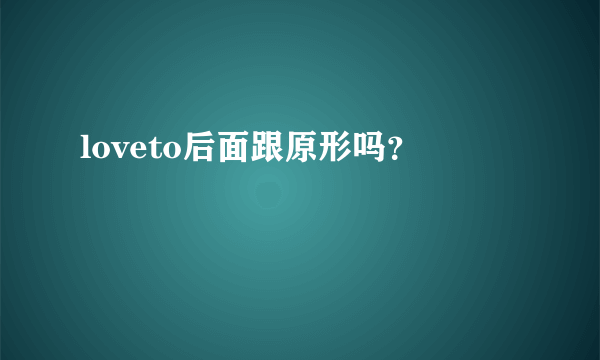 loveto后面跟原形吗？