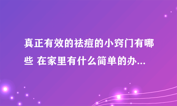 真正有效的祛痘的小窍门有哪些 在家里有什么简单的办法祛痘呢