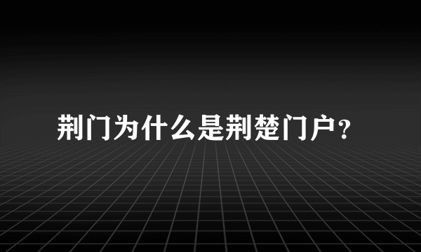 荆门为什么是荆楚门户？