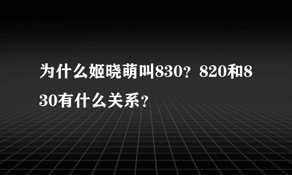 为什么姬晓萌叫830？820和830有什么关系？