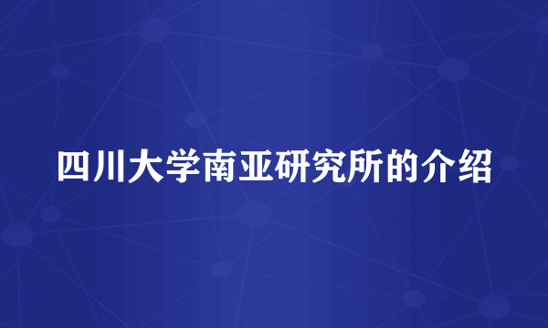 四川大学南亚研究所的介绍