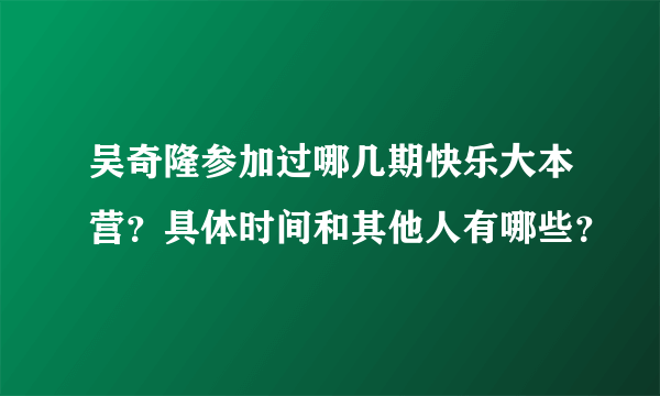 吴奇隆参加过哪几期快乐大本营？具体时间和其他人有哪些？