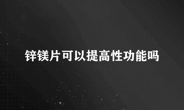 锌镁片可以提高性功能吗