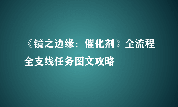 《镜之边缘：催化剂》全流程全支线任务图文攻略