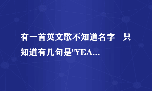 有一首英文歌不知道名字   只知道有几句是