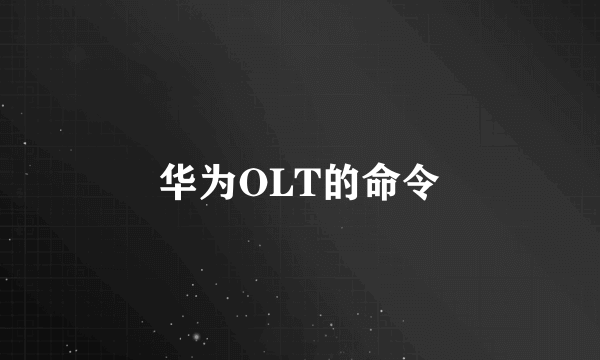 华为OLT的命令