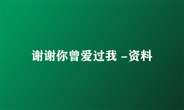 谢谢你曾爱过我 -资料