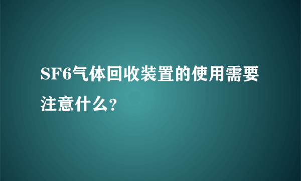 SF6气体回收装置的使用需要注意什么？