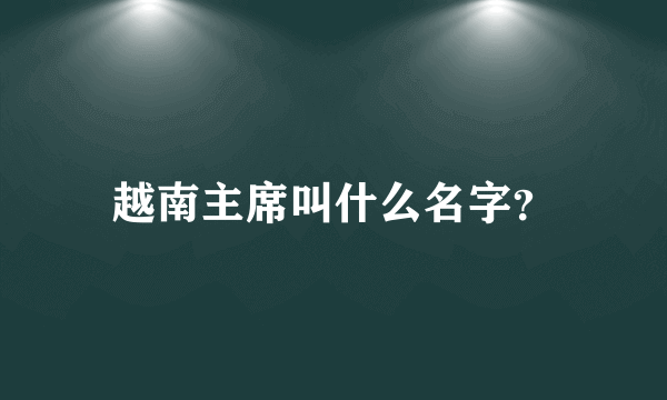 越南主席叫什么名字？