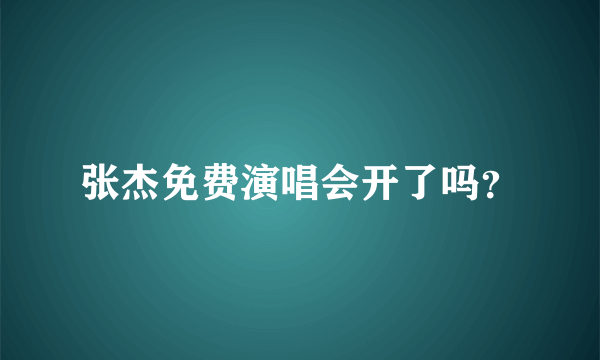 张杰免费演唱会开了吗？