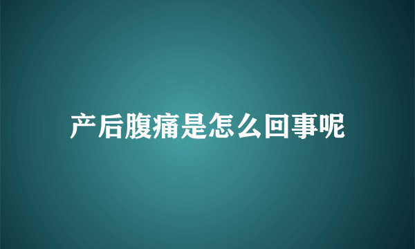 产后腹痛是怎么回事呢