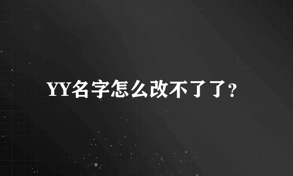 YY名字怎么改不了了？