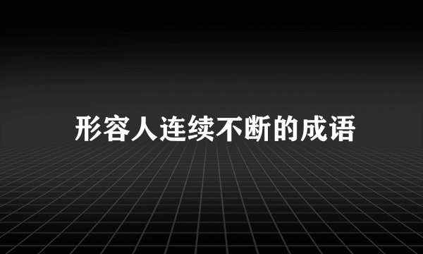  形容人连续不断的成语