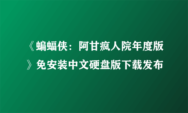 《蝙蝠侠：阿甘疯人院年度版》免安装中文硬盘版下载发布