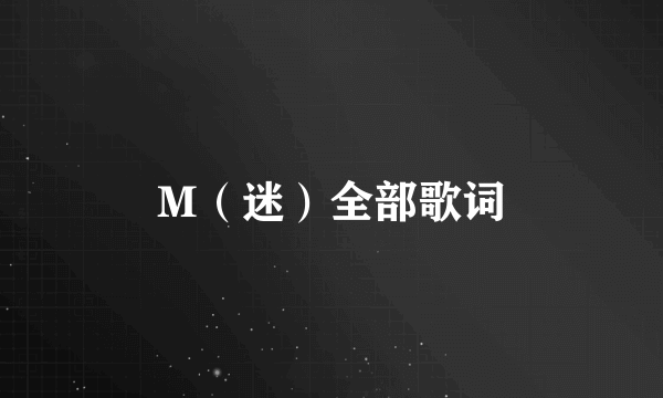 M（迷）全部歌词