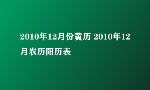 2010年12月份黄历 2010年12月农历阳历表