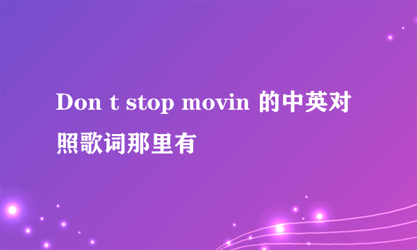 Don t stop movin 的中英对照歌词那里有