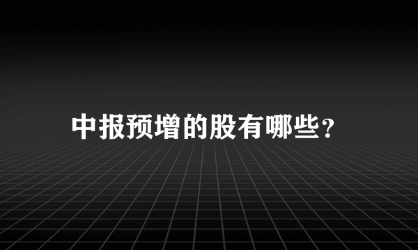 中报预增的股有哪些？