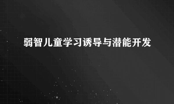 弱智儿童学习诱导与潜能开发