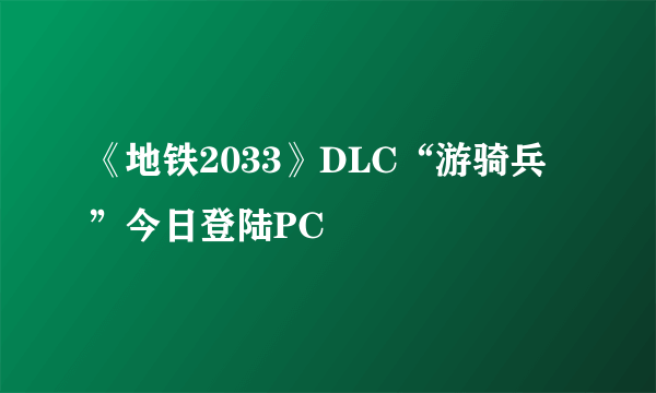 《地铁2033》DLC“游骑兵”今日登陆PC