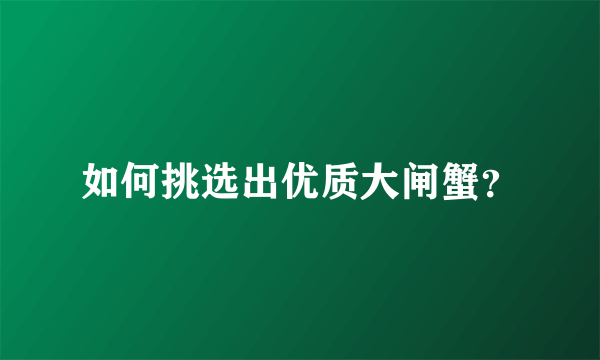 如何挑选出优质大闸蟹？