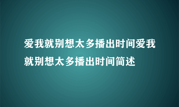 爱我就别想太多播出时间爱我就别想太多播出时间简述