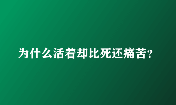 为什么活着却比死还痛苦？