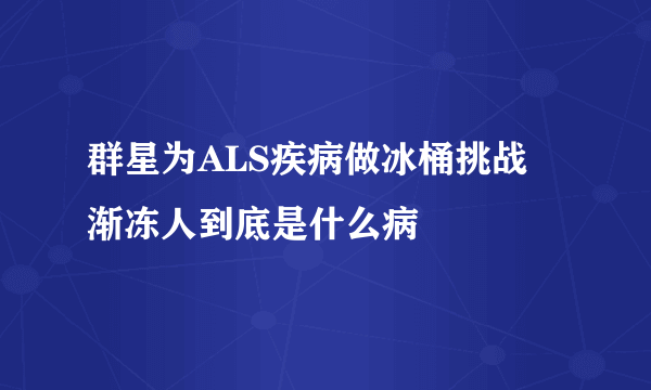 群星为ALS疾病做冰桶挑战 渐冻人到底是什么病