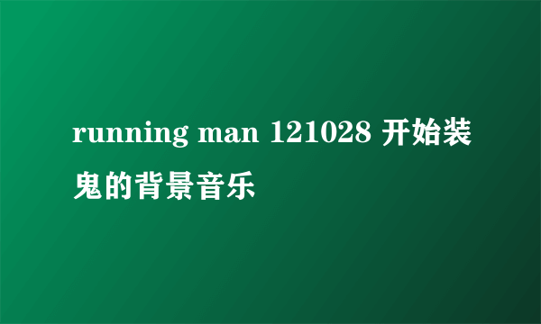 running man 121028 开始装鬼的背景音乐