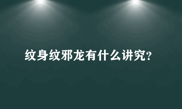 纹身纹邪龙有什么讲究？