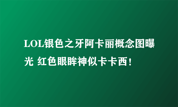 LOL银色之牙阿卡丽概念图曝光 红色眼眸神似卡卡西！