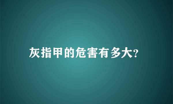 灰指甲的危害有多大？