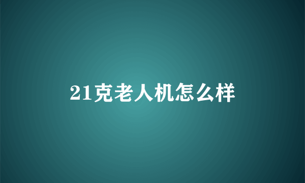 21克老人机怎么样